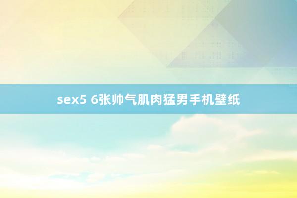 sex5 6张帅气肌肉猛男手机壁纸