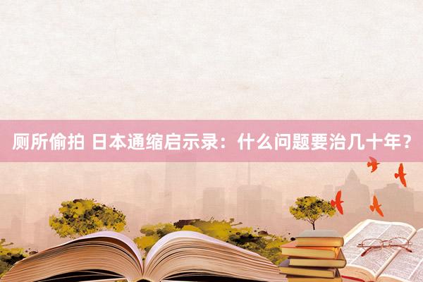 厕所偷拍 日本通缩启示录：什么问题要治几十年？