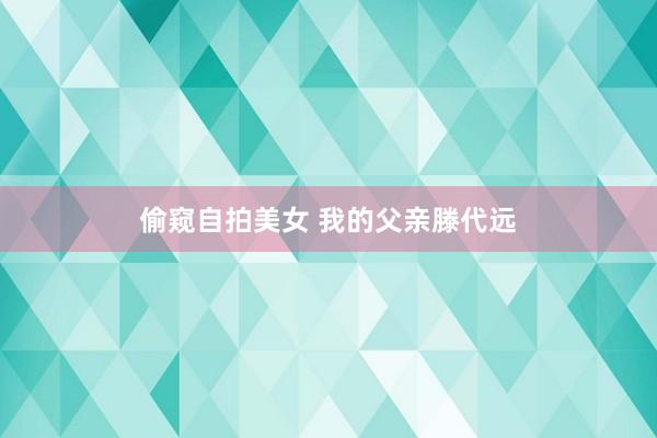 偷窥自拍美女 我的父亲滕代远